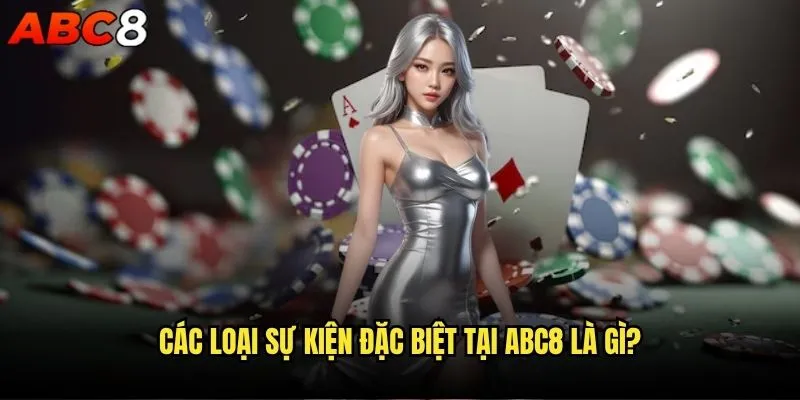 abc8 có sự kiện đặc biệt nào không và cách tham gia ra sao? 1 Các loại sự kiện đặc biệt tại abc8 là gì?