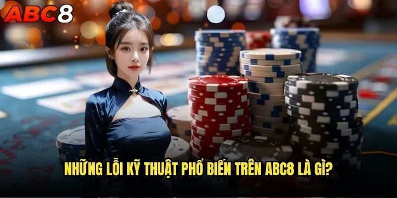 Cách khắc phục lỗi kỹ thuật khi chơi game trên abc8 nhanh chóng? 1 Những lỗi kỹ thuật phổ biến trên abc8 là gì?